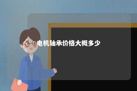 电机轴承价格大概多少 