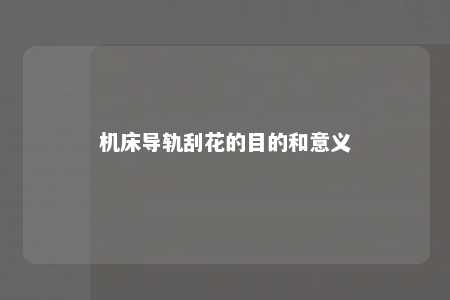 机床导轨刮花的目的和意义 